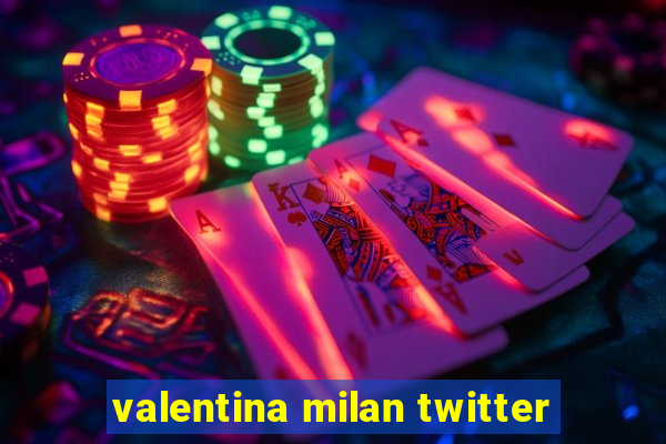 valentina milan twitter